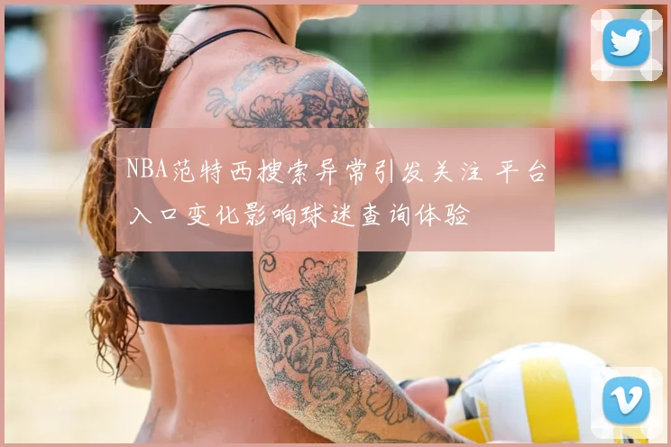 NBA范特西搜索异常引发关注 平台入口变化影响球迷查询体验