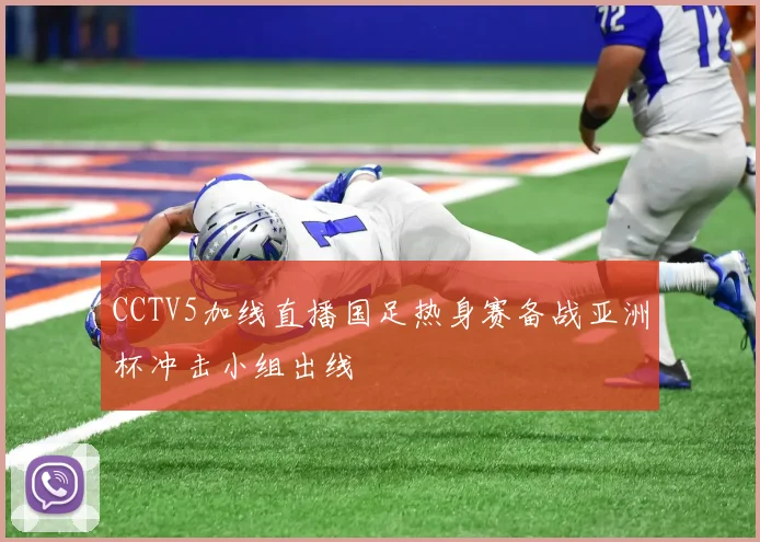 CCTV5加线直播国足热身赛备战亚洲杯冲击小组出线